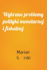 Wybrane problemy polityki monetarnej i fiskalnej