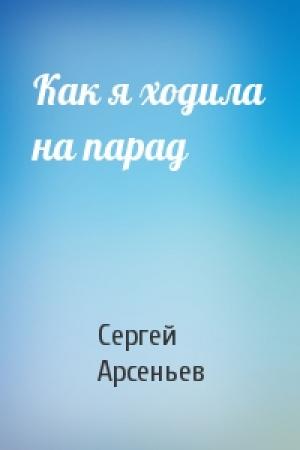 Обложка книги «Как я ходила на парад» — Сергей Арсеньев
