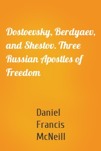 Dostoevsky, Berdyaev, and Shestov. Three Russian Apostles of Freedom