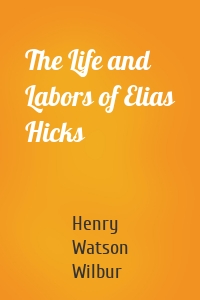 The Life and Labors of Elias Hicks