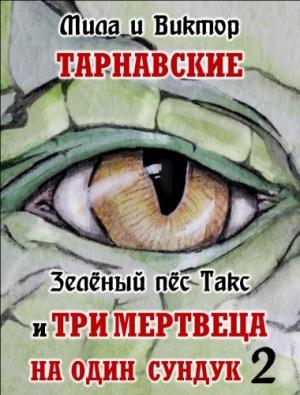 Обложка книги «Зелёный пёс Такс и Три мертвеца на один сундук. Часть 2» — Мила и Виктор Тарнавские