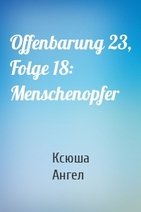 Offenbarung 23, Folge 18: Menschenopfer