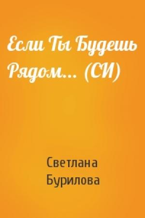 Обложка книги «Если Ты Будешь Рядом... (СИ)» — Светлана Бурилова
