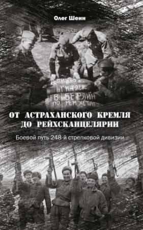 Обложка книги «От Астраханского кремля до Рейхсканцелярии. Боевой путь 248-й стрелковой дивизии» — Олег Шеин
