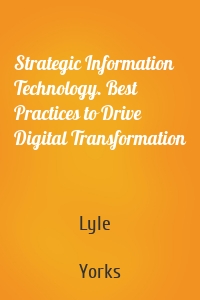 Strategic Information Technology. Best Practices to Drive Digital Transformation