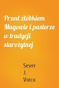 Przed żłóbkiem Magowie i pasterze w tradycji starożytnej