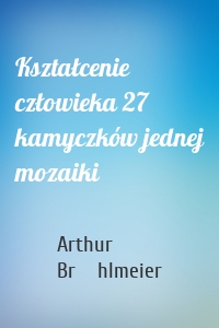 Kształcenie człowieka 27 kamyczków jednej mozaiki