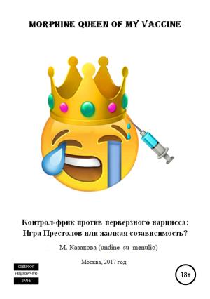 Обложка книги «Morphine queen of my vaccine. Контрол-фрик против перверзного нарцисса: Игра Престолов или жалкая созависимость?» — Мария Казакова (undine_su_menulio)