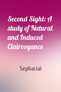 Second Sight: A study of Natural and Induced Clairvoyance