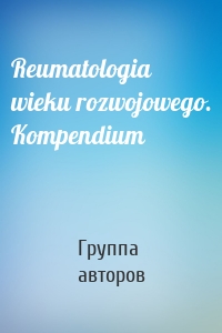 Reumatologia wieku rozwojowego. Kompendium