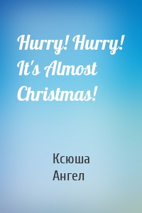 Hurry! Hurry! It's Almost Christmas!