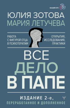 Обложка книги «Все дело в папе. Работа с фигурой отца в психотерапии. Исследования, открытия, практики» — Юлия Зотова, Мария Летучева