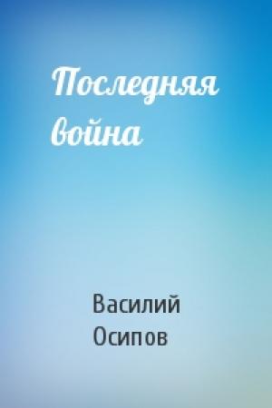 Обложка книги «Последняя война» — Василий Осипов