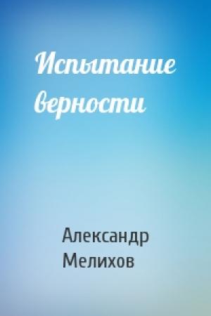 Обложка книги «Испытание верности» — Александр Мелихов