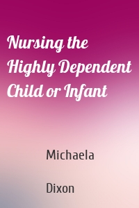 Nursing the Highly Dependent Child or Infant