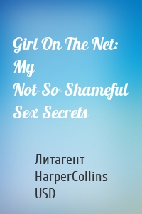 Girl On The Net: My Not-So-Shameful Sex Secrets