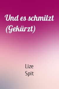 Und es schmilzt (Gekürzt)