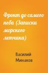 Василий Минаков - Фронт до самого неба (Записки морского летчика)
