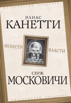 Обложка книги «Монстр власти» — Элиас Канетти, Серж Московичи