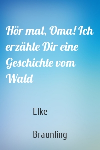 Hör mal, Oma! Ich erzähle Dir eine Geschichte vom Wald