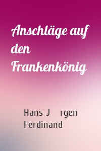 Anschläge auf den Frankenkönig