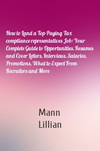How to Land a Top-Paying Tax compliance representatives Job: Your Complete Guide to Opportunities, Resumes and Cover Letters, Interviews, Salaries, Promotions, What to Expect From Recruiters and More