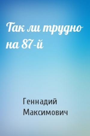 Обложка книги «Так ли трудно на 87-й» — Геннадий Максимович