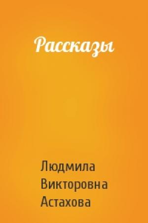 Обложка книги «Рассказы» — Людмила Астахова