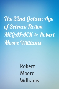 The 22nd Golden Age of Science Fiction MEGAPACK ®: Robert Moore Williams