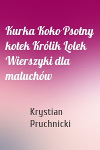 Kurka Koko Psotny kotek Królik Lolek Wierszyki dla maluchów