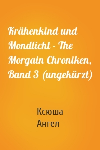 Krähenkind und Mondlicht - The Morgain Chroniken, Band 3 (ungekürzt)
