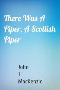 There Was A Piper, A Scottish Piper