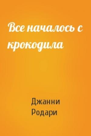 Обложка книги «Все началось с крокодила» — Джанни Родари