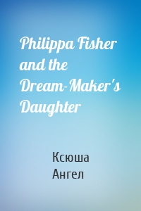 Philippa Fisher and the Dream-Maker's Daughter