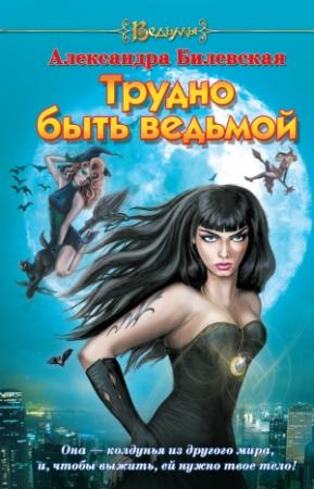 Обложка книги «Трудно быть ведьмой» — Александра Билевская