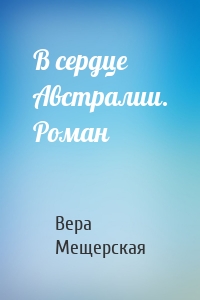 В сердце Австралии. Роман