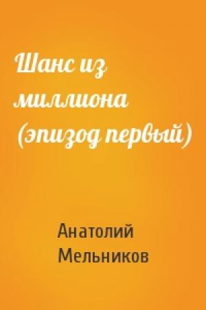 Обложка книги «Шанс из миллиона (эпизод первый)» — Анатолий Мельников