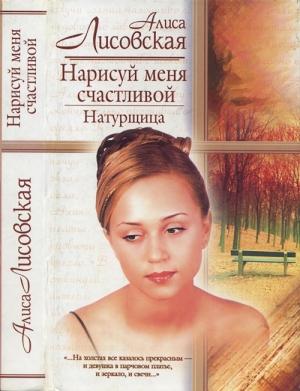 Обложка книги «Нарисуй меня счастливой. Натурщица» — Алиса Лисовская
