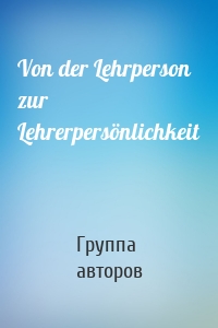 Von der Lehrperson zur Lehrerpersönlichkeit