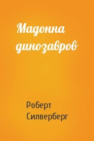 Обложка книги «Мадонна динозавров» — Роберт Силверберг