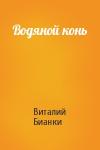 Виталий Бианки - Водяной конь
