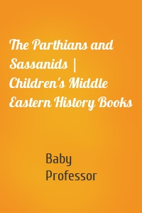 The Parthians and Sassanids | Children's Middle Eastern History Books