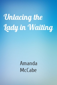 Unlacing the Lady in Waiting