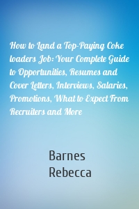 How to Land a Top-Paying Coke loaders Job: Your Complete Guide to Opportunities, Resumes and Cover Letters, Interviews, Salaries, Promotions, What to Expect From Recruiters and More