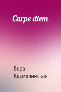 Вера Космолинская - Carpe diem