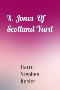 X. Jones—Of Scotland Yard