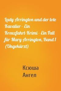 Lady Arrington und der tote Kavalier - Ein Kreuzfahrt-Krimi - Ein Fall für Mary Arrington, Band 1 (Ungekürzt)