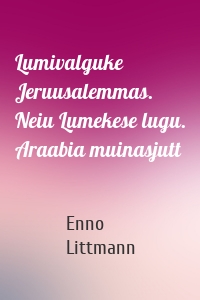 Lumivalguke Jeruusalemmas. Neiu Lumekese lugu. Araabia muinasjutt