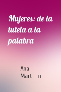 Mujeres: de la tutela a la palabra