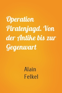 Operation Piratenjagd. Von der Antike bis zur Gegenwart